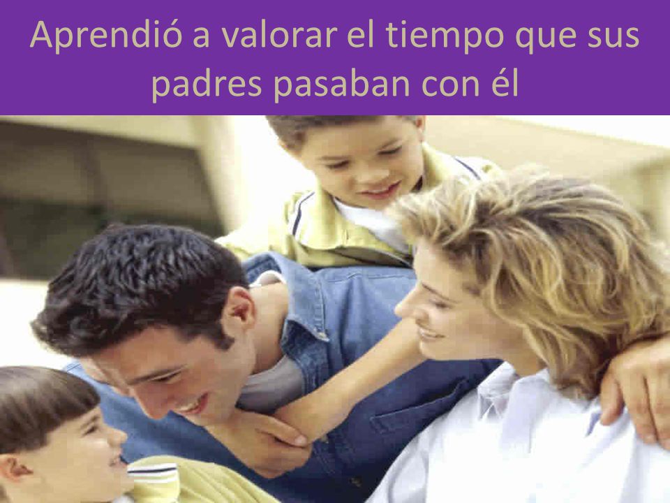 Aprendió a valorar el tiempo que sus padres pasaban con él