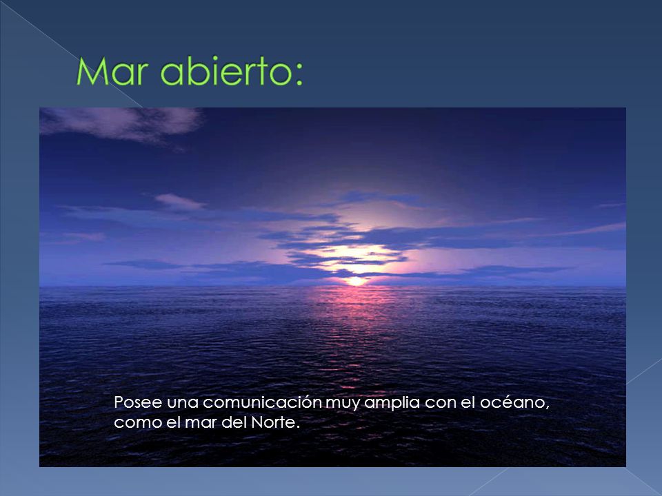 Mar abierto: Posee una comunicación muy amplia con el océano, como el mar del Norte.