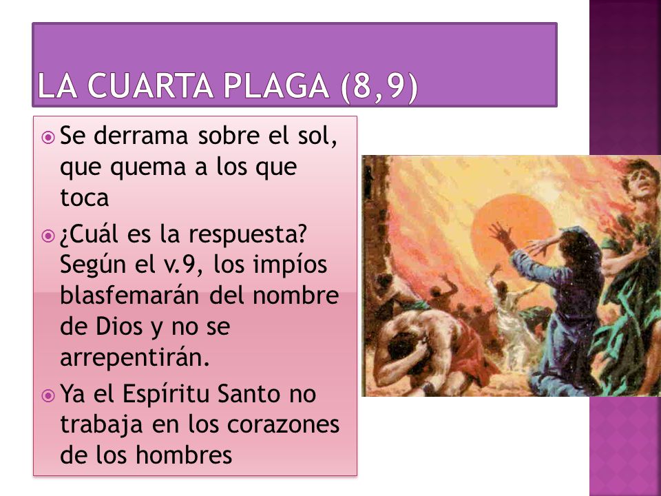 La cuarta plaga (8,9) Se derrama sobre el sol, que quema a los que toca.