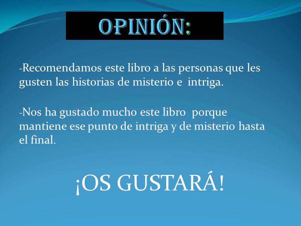 Opinión: -Recomendamos este libro a las personas que les gusten las historias de misterio e intriga.