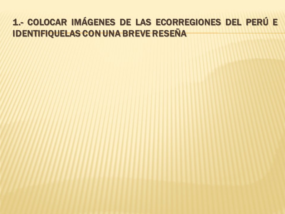 1.- COLOCAR IMÁGENES DE LAS ECORREGIONES DEL PERÚ E IDENTIFIQUELAS CON UNA BREVE RESEÑA