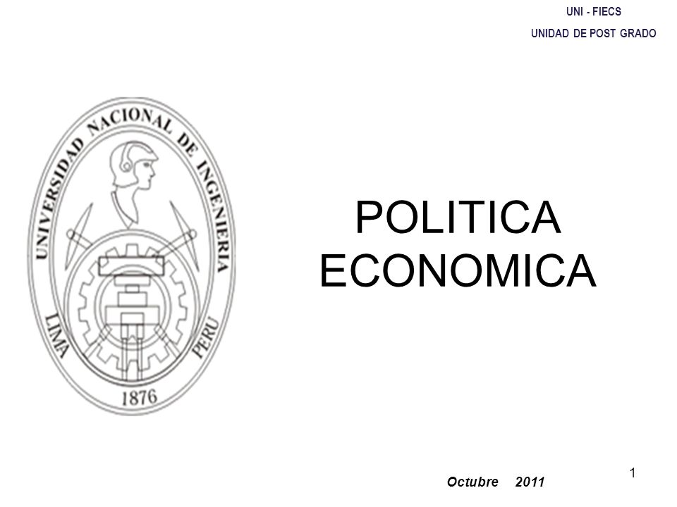 UNI - FIECS UNIDAD DE POST GRADO POLITICA ECONOMICA Octubre 2011