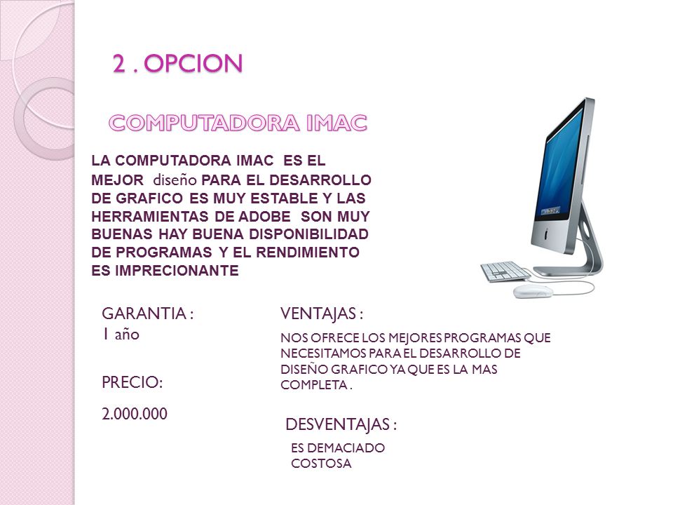 2 . OPCION COMPUTADORA IMAC GARANTIA : 1 año VENTAJAS : PRECIO: