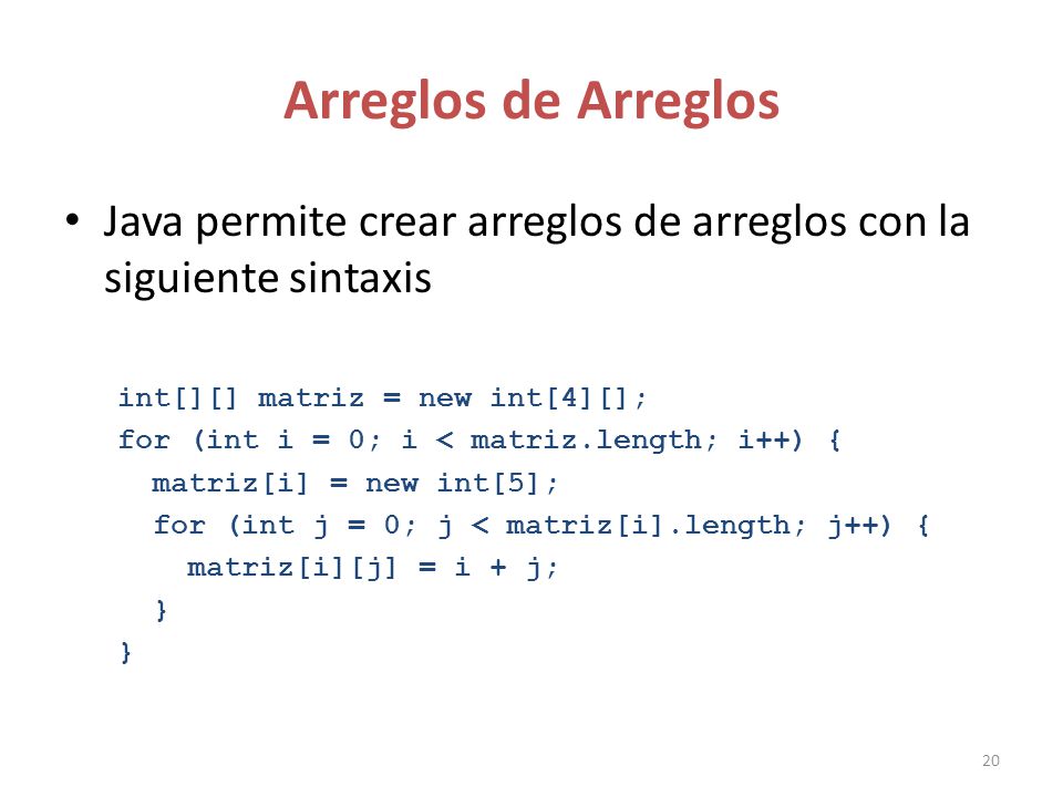 Arreglos de Arreglos Java permite crear arreglos de arreglos con la siguiente sintaxis. int[][] matriz = new int[4][];
