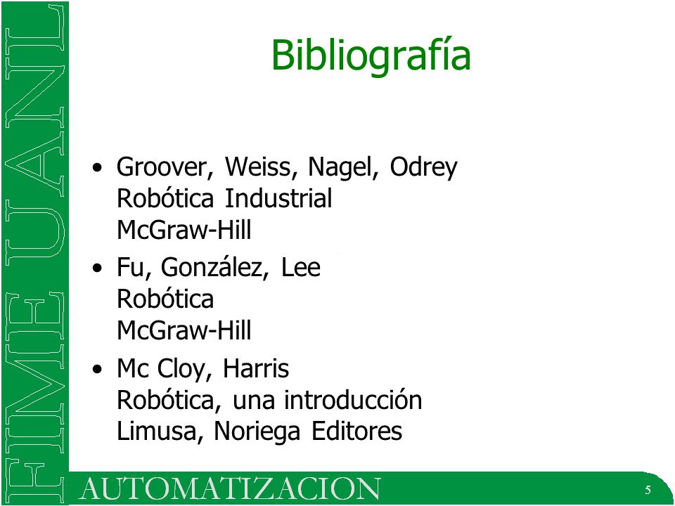 Bibliografía Groover, Weiss, Nagel, Odrey Robótica Industrial McGraw-Hill. Fu, González, Lee Robótica McGraw-Hill.