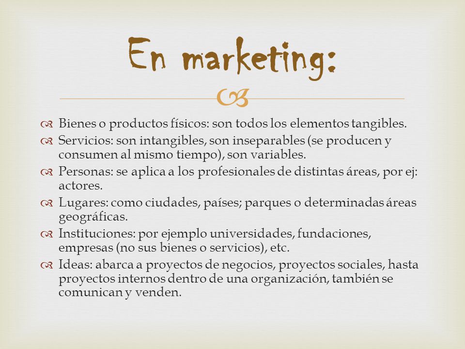 En marketing: Bienes o productos físicos: son todos los elementos tangibles.