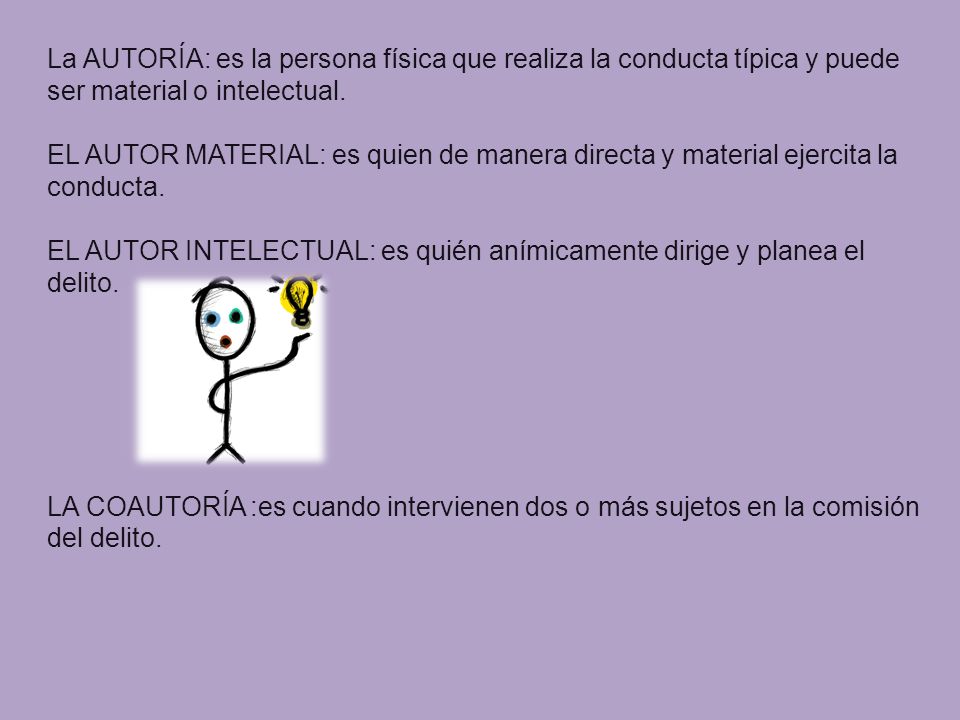 La AUTORÍA: es la persona física que realiza la conducta típica y puede ser material o intelectual.