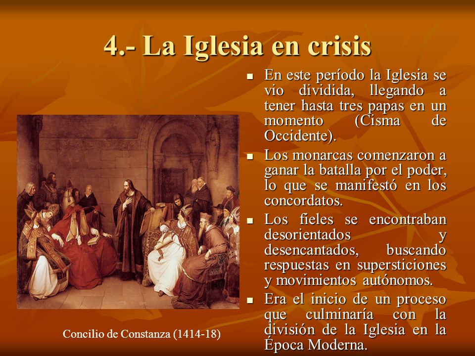 4.- La Iglesia en crisis En este período la Iglesia se vio dividida, llegando a tener hasta tres papas en un momento (Cisma de Occidente).
