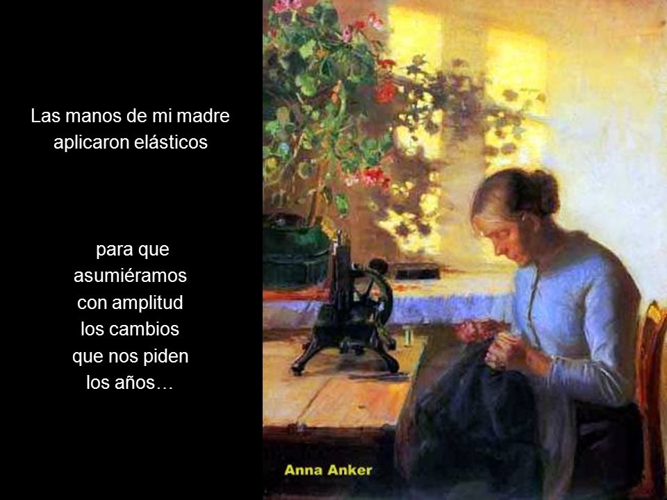 Las manos de mi madre aplicaron elásticos. para que. asumiéramos. con amplitud. los cambios. que nos piden.