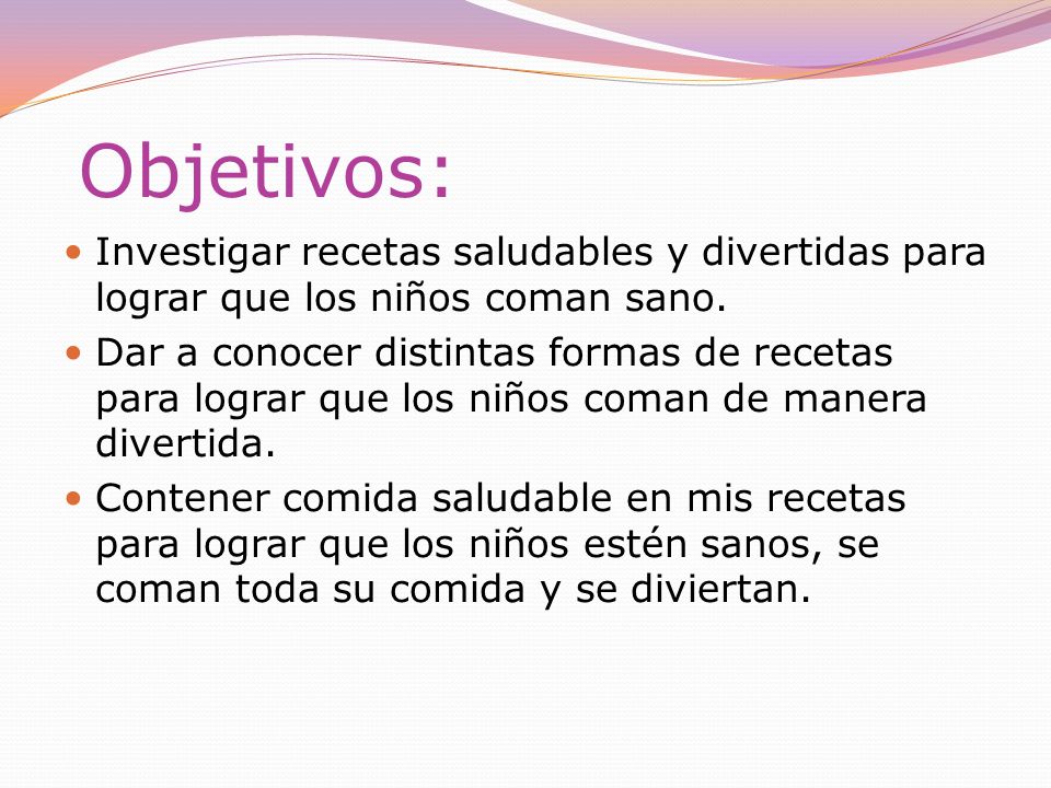 Objetivos: Investigar recetas saludables y divertidas para lograr que los niños coman sano.