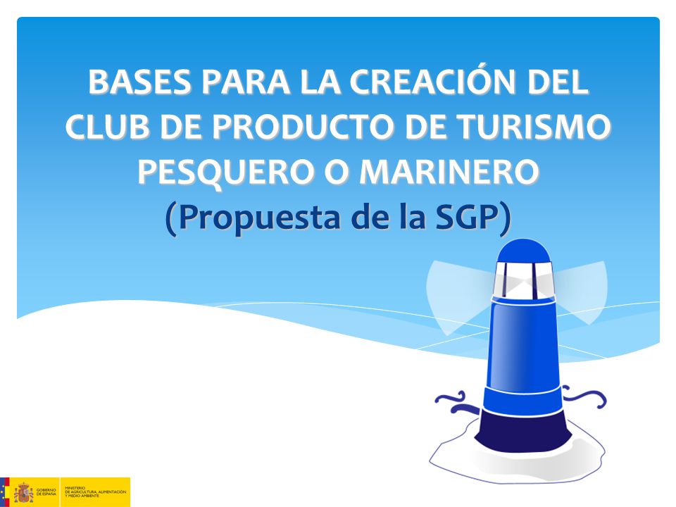 BASES PARA LA CREACIÓN DEL CLUB DE PRODUCTO DE TURISMO PESQUERO O MARINERO (Propuesta de la SGP)