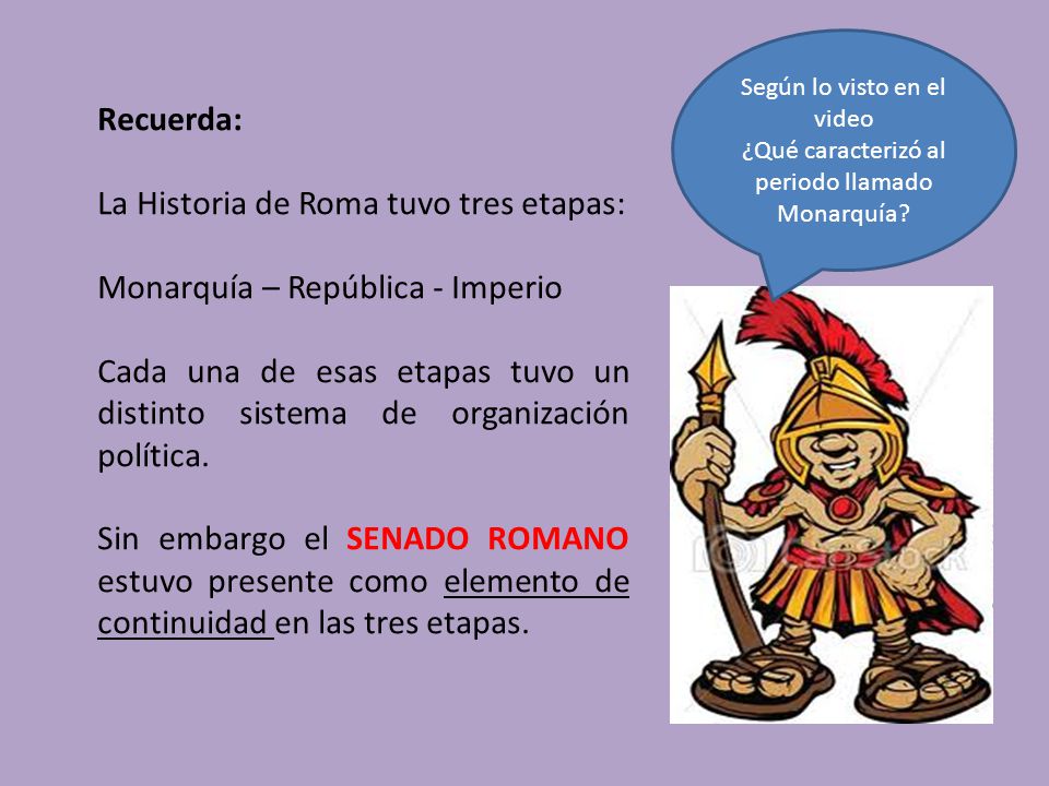 La Historia de Roma tuvo tres etapas: Monarquía – República - Imperio