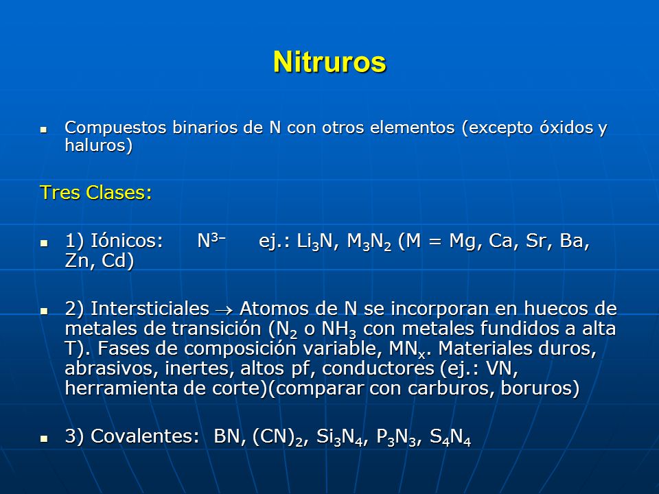 Nitruros Compuestos binarios de N con otros elementos (excepto óxidos y haluros) Tres Clases: