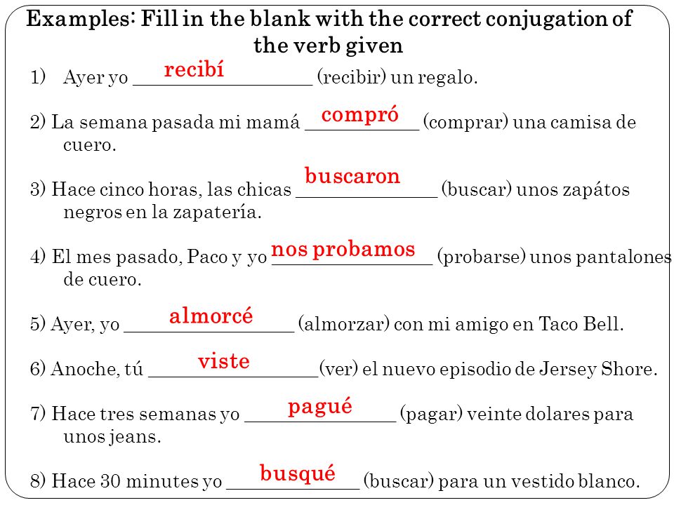 Examples: Fill in the blank with the correct conjugation of the verb given