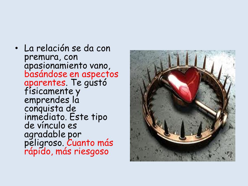 La relación se da con premura, con apasionamiento vano, basándose en aspectos aparentes.