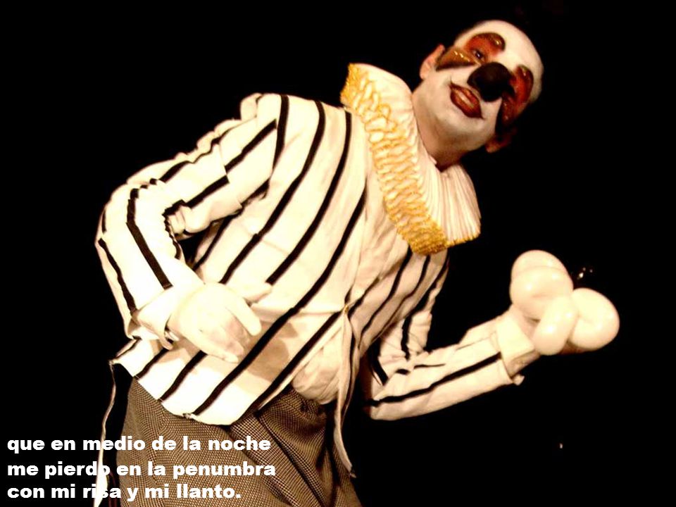 que en medio de la noche me pierdo en la penumbra con mi risa y mi llanto.