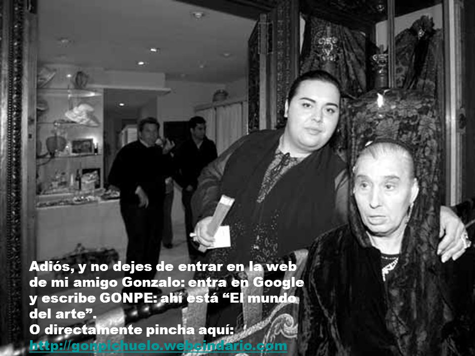 Adiós, y no dejes de entrar en la web de mi amigo Gonzalo: entra en Google y escribe GONPE: ahí está El mundo del arte .