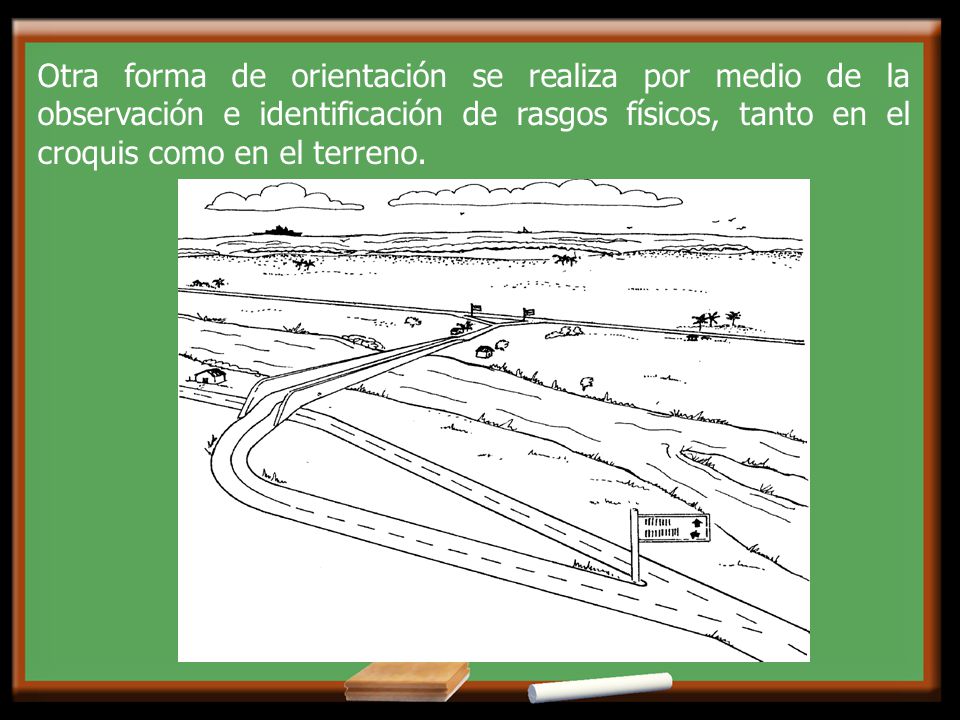 Otra forma de orientación se realiza por medio de la observación e identificación de rasgos físicos, tanto en el croquis como en el terreno.