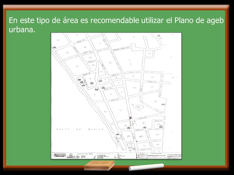 En este tipo de área es recomendable utilizar el Plano de ageb urbana.