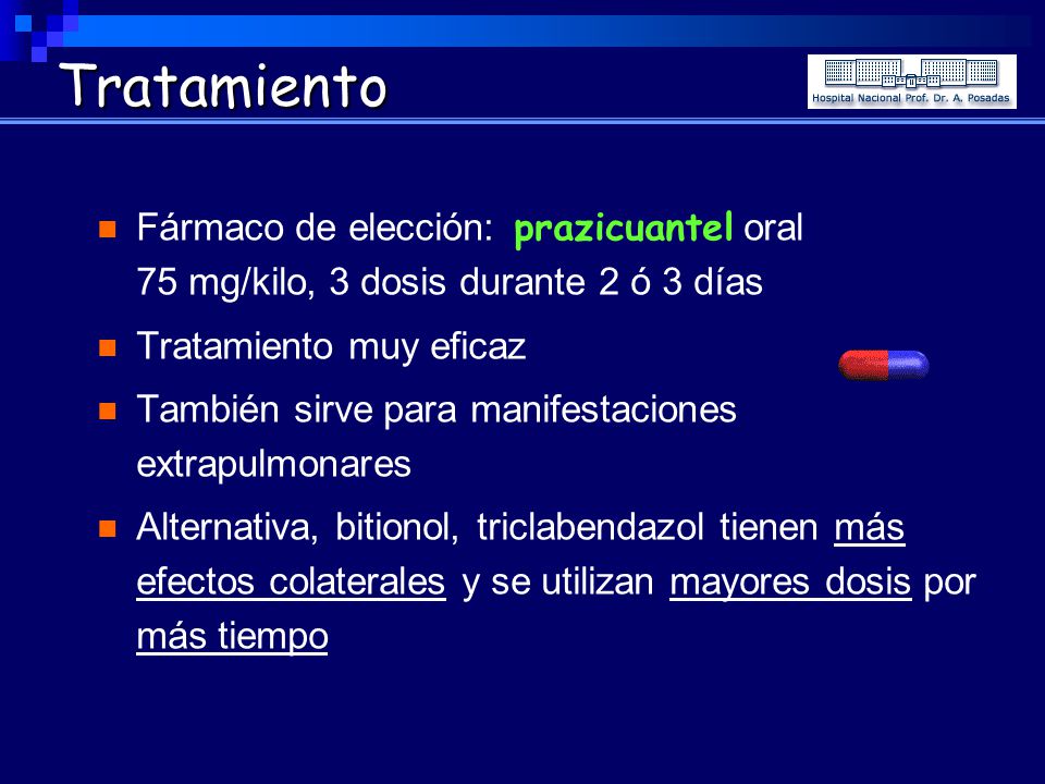 Tratamiento Fármaco de elección: prazicuantel oral 75 mg/kilo, 3 dosis durante 2 ó 3 días.