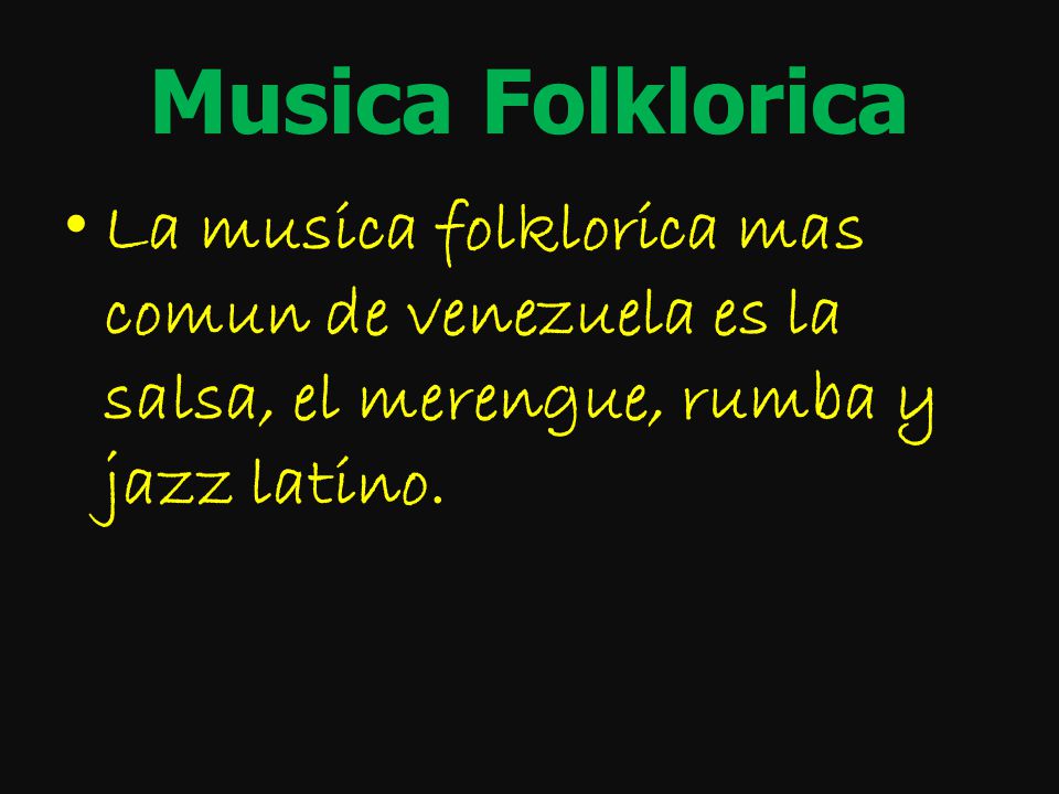 Musica Folklorica La musica folklorica mas comun de venezuela es la salsa, el merengue, rumba y jazz latino.