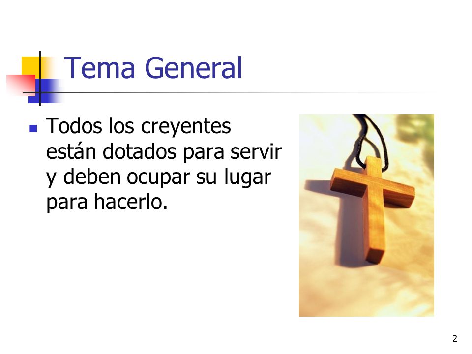 Tema General Todos los creyentes están dotados para servir y deben ocupar su lugar para hacerlo.