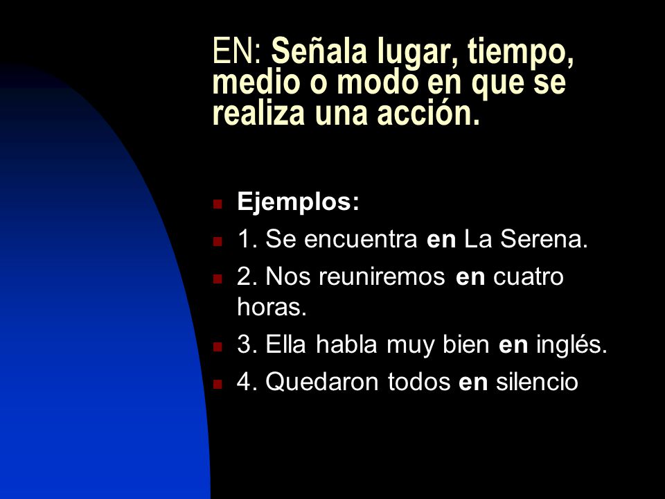 EN: Señala lugar, tiempo, medio o modo en que se realiza una acción.