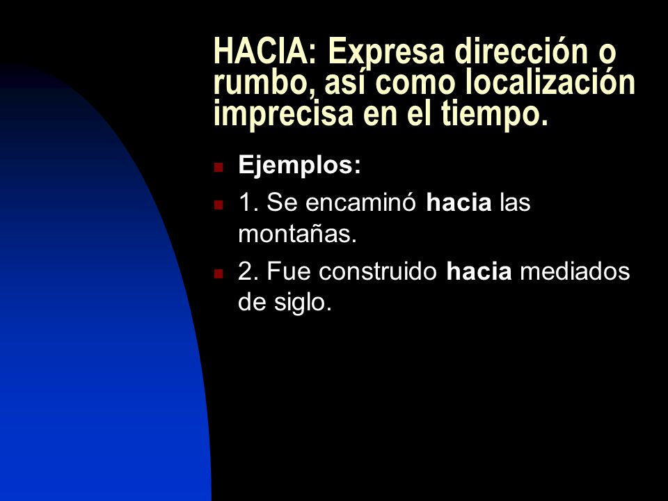 HACIA: Expresa dirección o rumbo, así como localización imprecisa en el tiempo.