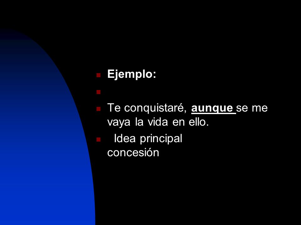 Ejemplo: Te conquistaré, aunque se me vaya la vida en ello.