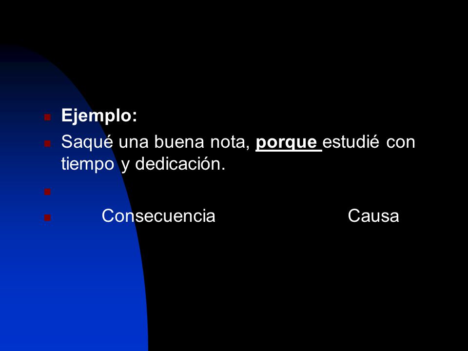 Ejemplo: Saqué una buena nota, porque estudié con tiempo y dedicación.