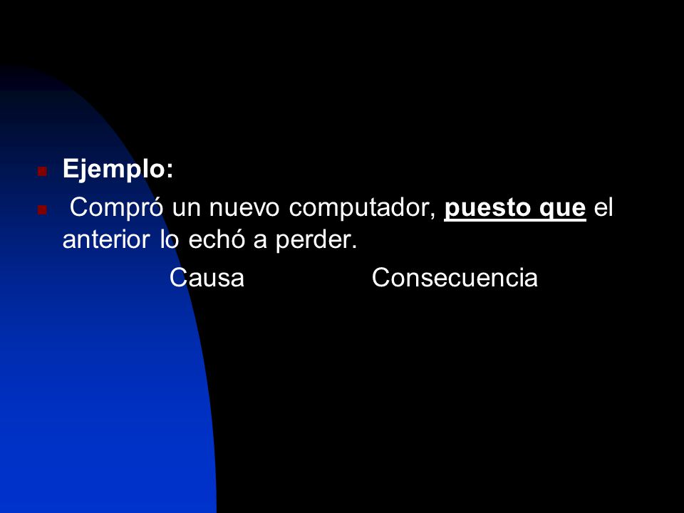 Ejemplo: Compró un nuevo computador, puesto que el anterior lo echó a perder.
