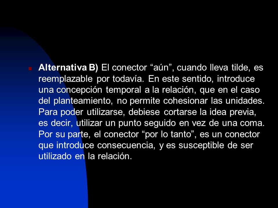Alternativa B) El conector aún , cuando lleva tilde, es reemplazable por todavía.
