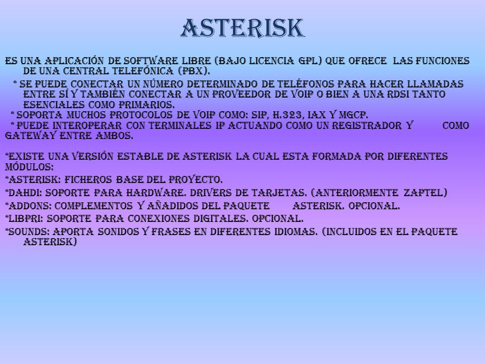 ASTERISK Es una aplicación de software libre (bajo licencia GPL) que ofrece las funciones de una central telefónica (PBX).