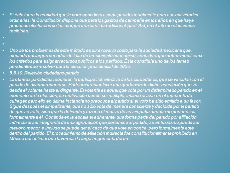 Si ésta fuera la cantidad que le correspondiera a cada partido anualmente para sus actividades ordinarias, la Constitución dispone que para los gastos de campaña en los años en que haya procesos electorales se les otorgue una cantidad adicional igual. Así, en el año de elecciones recibirían: