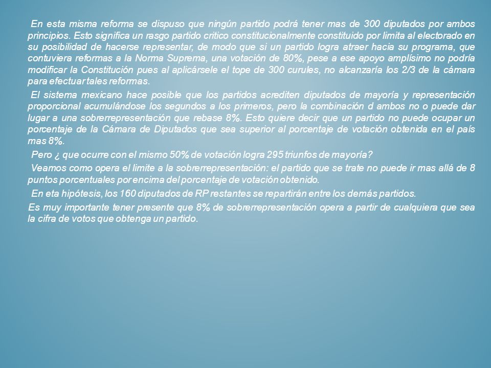 En esta misma reforma se dispuso que ningún partido podrá tener mas de 300 diputados por ambos principios.