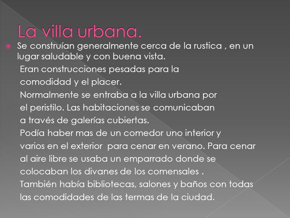 La villa urbana. Se construían generalmente cerca de la rustica , en un lugar saludable y con buena vista.