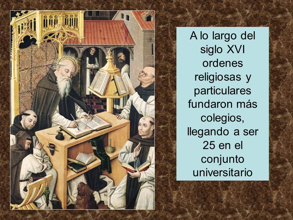 A lo largo del siglo XVI ordenes religiosas y particulares fundaron más colegios, llegando a ser 25 en el conjunto universitario