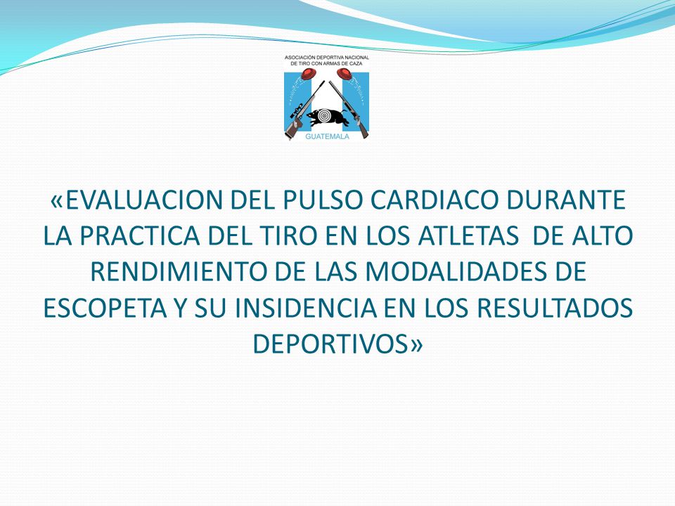 «EVALUACION DEL PULSO CARDIACO DURANTE LA PRACTICA DEL TIRO EN LOS ATLETAS DE ALTO RENDIMIENTO DE LAS MODALIDADES DE ESCOPETA Y SU INSIDENCIA EN LOS RESULTADOS DEPORTIVOS»