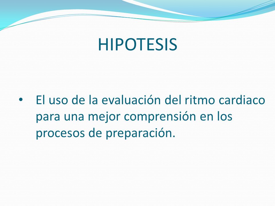 HIPOTESIS El uso de la evaluación del ritmo cardiaco para una mejor comprensión en los procesos de preparación.