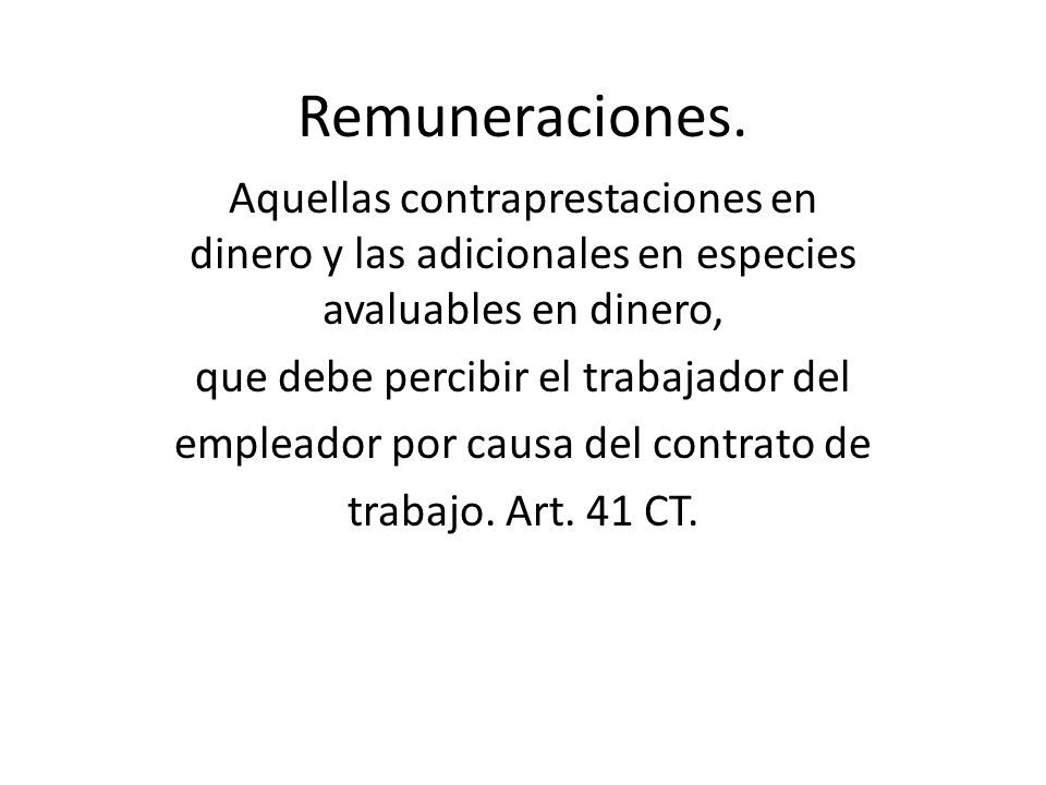 Remuneraciones. Aquellas contraprestaciones en dinero y las adicionales en especies avaluables en dinero,