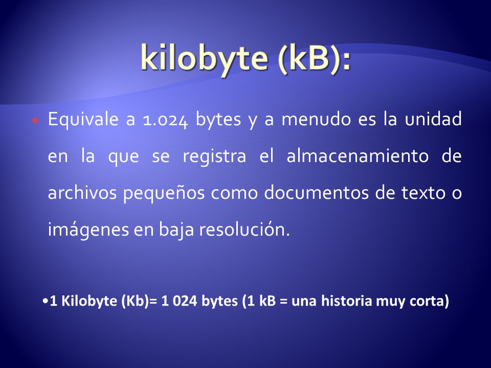 1 Kilobyte (Kb)= bytes (1 kB = una historia muy corta)