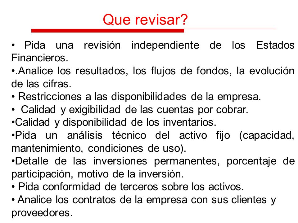 Que revisar Pida una revisión independiente de los Estados Financieros. .Analice los resultados, los flujos de fondos, la evolución de las cifras.