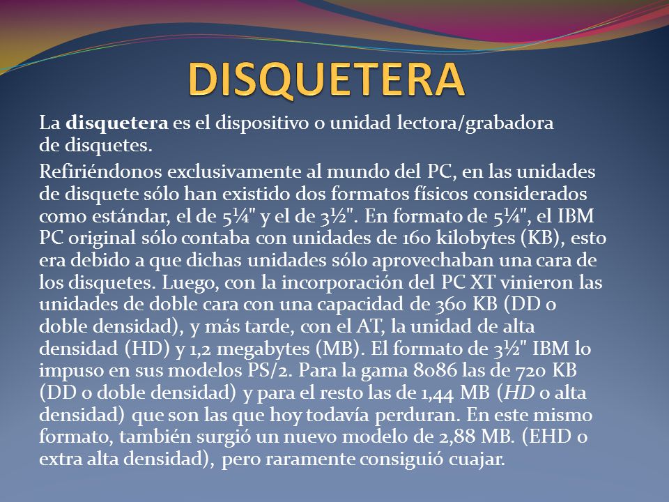 DISQUETERA La disquetera es el dispositivo o unidad lectora/grabadora de disquetes.