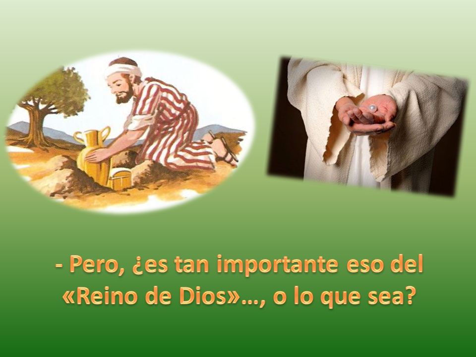 - Pero, ¿es tan importante eso del «Reino de Dios»…, o lo que sea