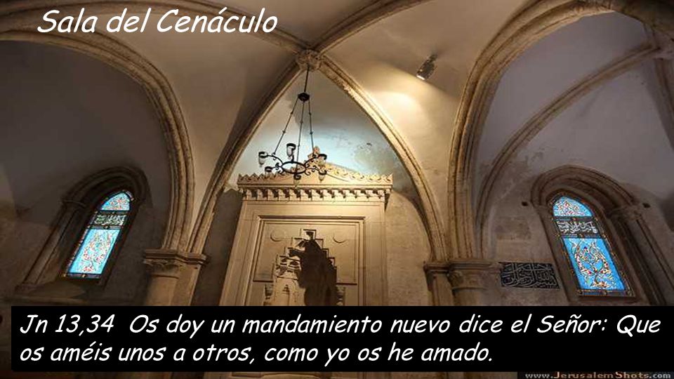 Sala del Cenáculo Jn 13,34 Os doy un mandamiento nuevo dice el Señor: Que os améis unos a otros, como yo os he amado.