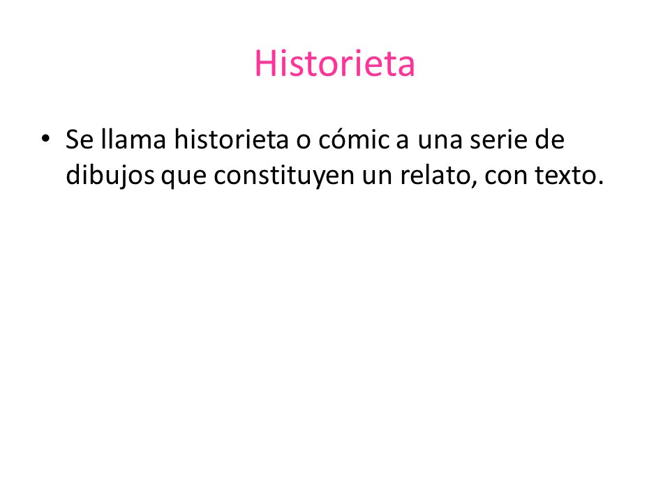 Historieta Se llama historieta o cómic a una serie de dibujos que constituyen un relato, con texto.