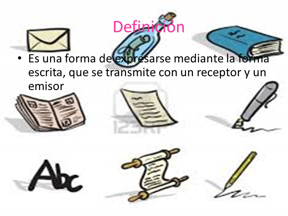 Definición Es una forma de expresarse mediante la forma escrita, que se transmite con un receptor y un emisor.
