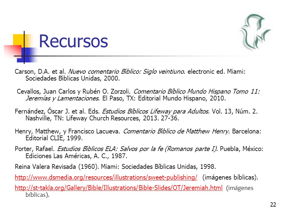 Recursos Carson, D.A. et al. Nuevo comentario Bı́blico: Siglo veintiuno. electronic ed. Miami: Sociedades Bı́blicas Unidas,
