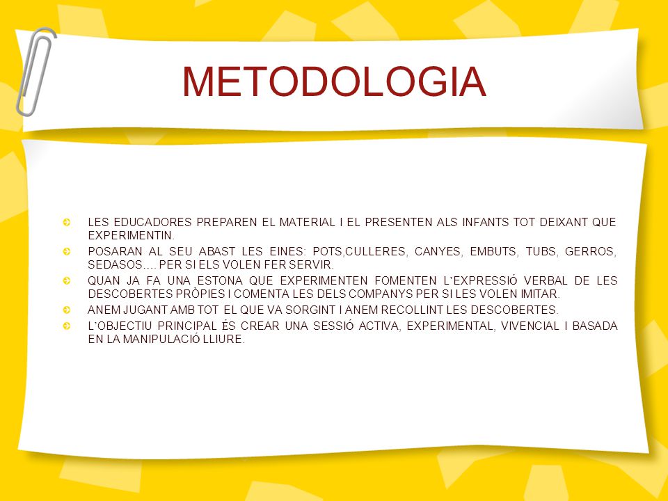 METODOLOGIA LES EDUCADORES PREPAREN EL MATERIAL I EL PRESENTEN ALS INFANTS TOT DEIXANT QUE EXPERIMENTIN.