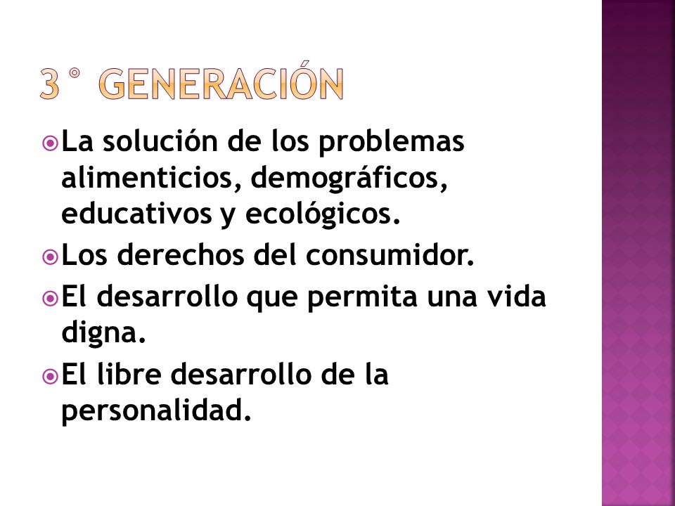 3° generación La solución de los problemas alimenticios, demográficos, educativos y ecológicos. Los derechos del consumidor.